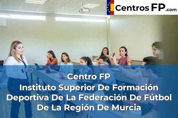 Centro FP Instituto Superior De Formación Deportiva De La Federación De Fútbol De La Región De Murcia